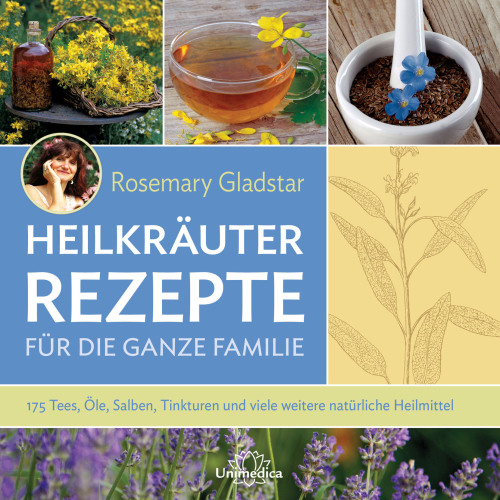 Heilkräuter - Rezepte für die ganze Familie 175 Tees, Öle, Salben, Tinkturen und viele weitere natürliche Heilmittel