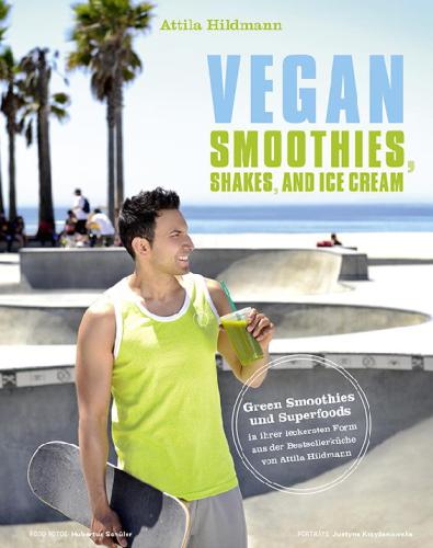 Vegan Smoothies, Ices, and Shakes : [Green Smoothies und Superfoods in ihrer leckersten Form aus der Bestsellerküche]