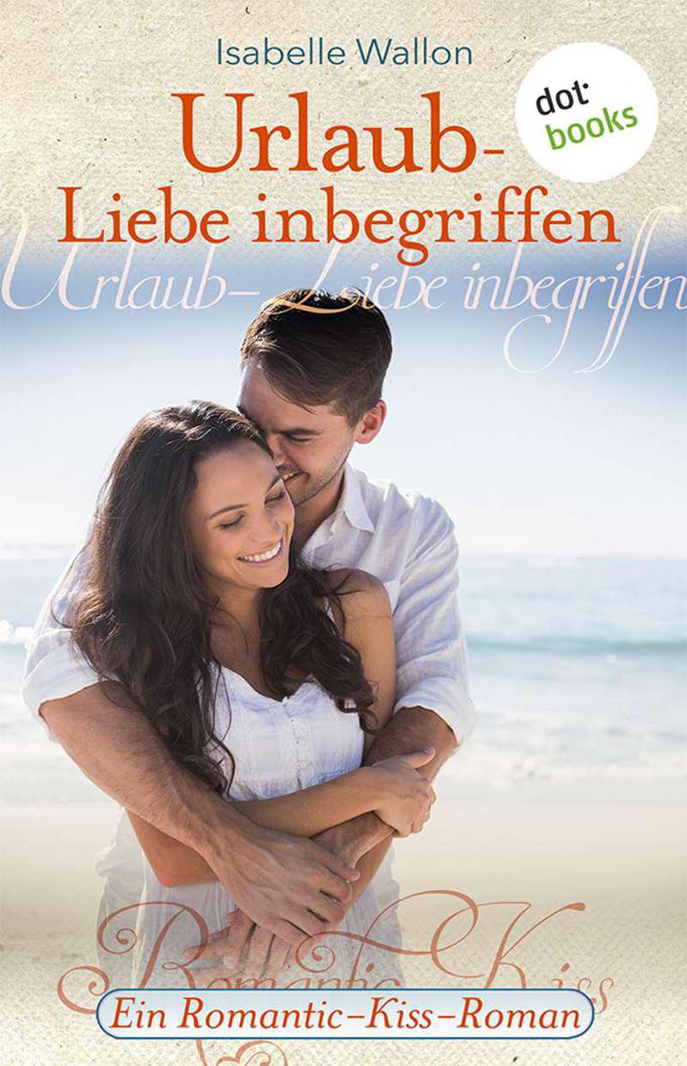 Urlaub - Liebe inbegriffen Ein Romantic-Kiss-Roman - Band 1