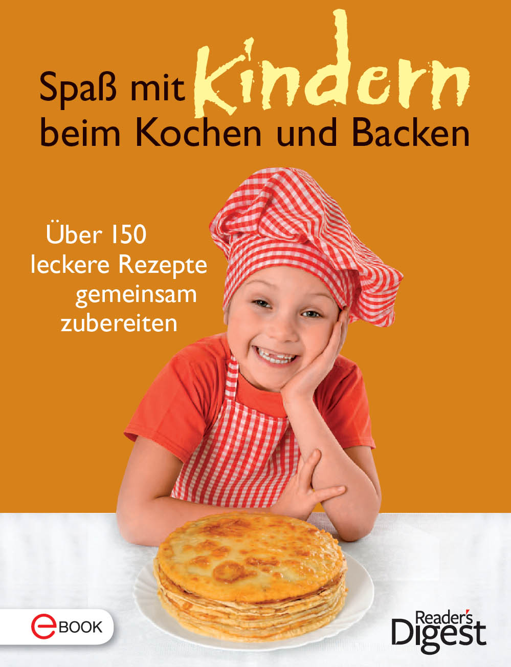 Spaß mit Kindern beim Kochen und Backen Über 150 leckere Rezepte gemeinsam zubereiten