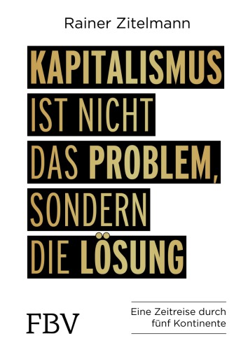 Kapitalismus ist nicht das Problem, sondern die Lösung Eine Zeitreise durch 5 Kontinente