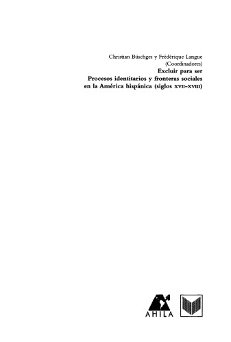 Excluir para ser Procesos identitarios y fronteras sociales en la América hispánica (XVII-XVIII)