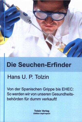 Die Seuchen-Erfinder : von der Spanischen Grippe bis EHEC; so werden wir von den Gesundheitsbehörden für dumm verkauft!