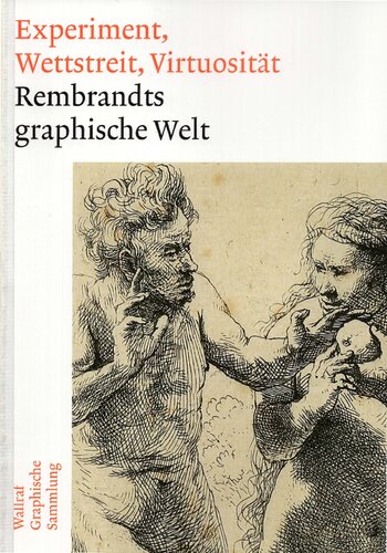 Experiment, Wettstreit, Virtuosität : Rembrandts graphische Welt