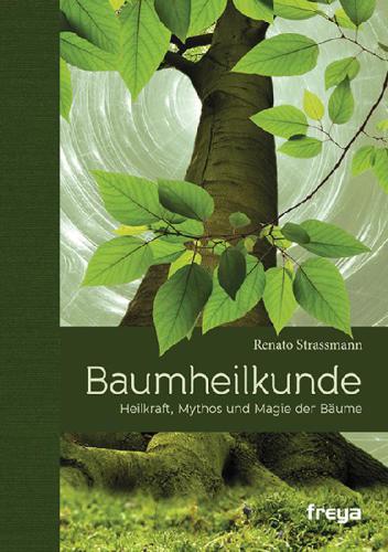 Baumheilkunde : Heilkraft, Mythos und Magie der Bäume