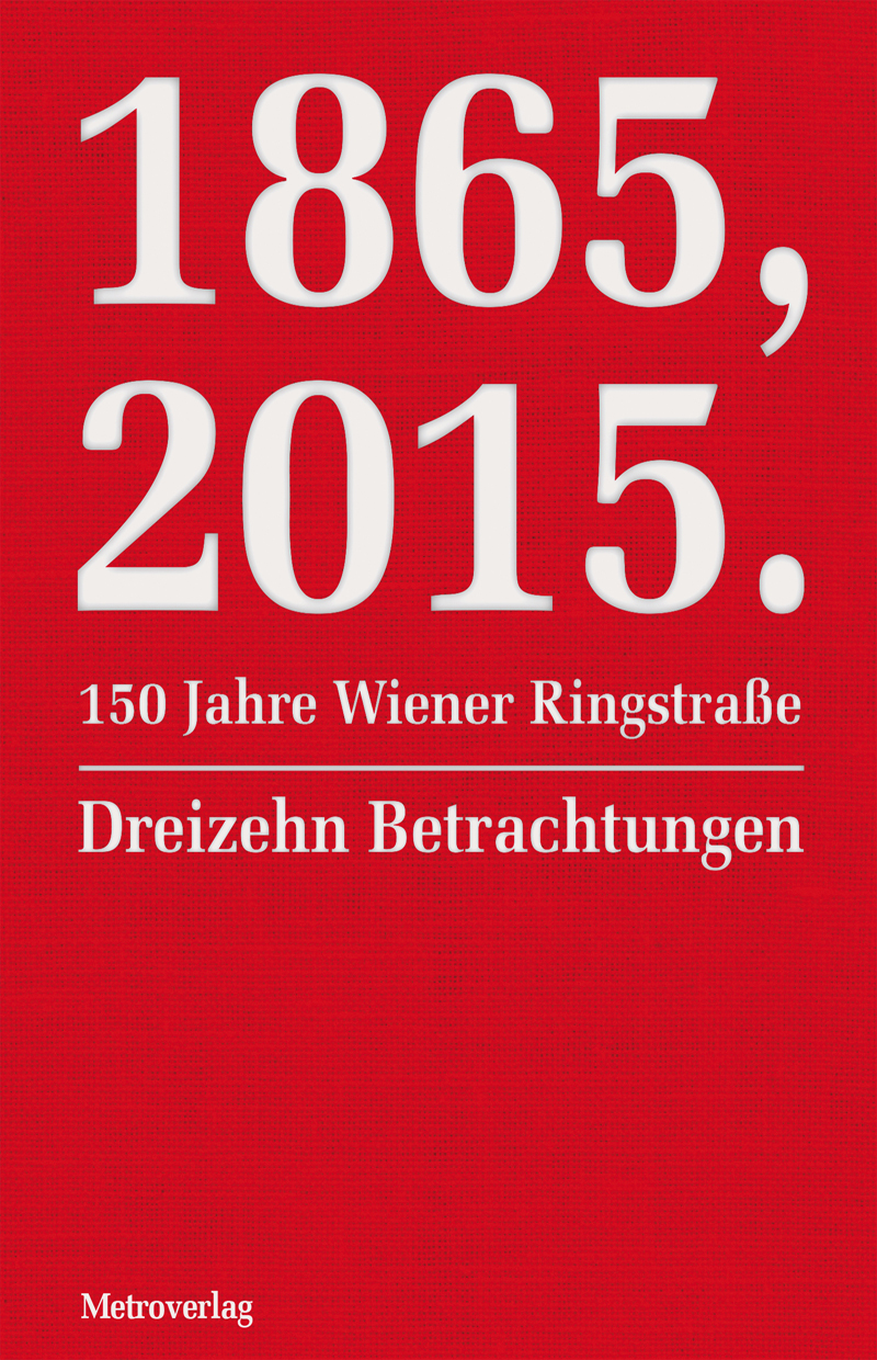 1865, 2015 : 150 Jahre Wiener Ringstraße : dreizehn Betrachtungen