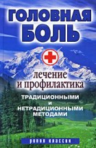 Golovnaya Bol'. Lechenie I Profilaktika Traditsionnymi I Netraditsionnymi Metodami