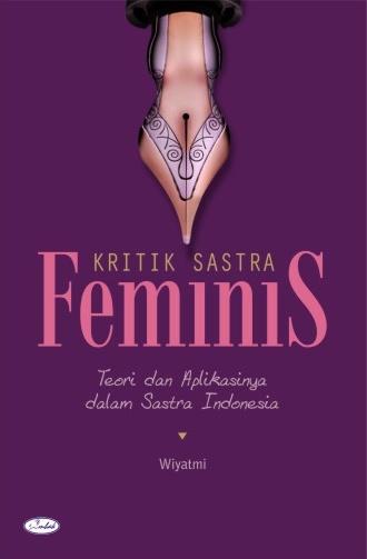 Kritik sastra feminis teori dan aplikasinya dalam sastra Indonesia