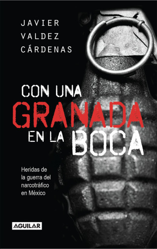 Con una granada en la boca : heridas de la guerra del narcotráfico en México