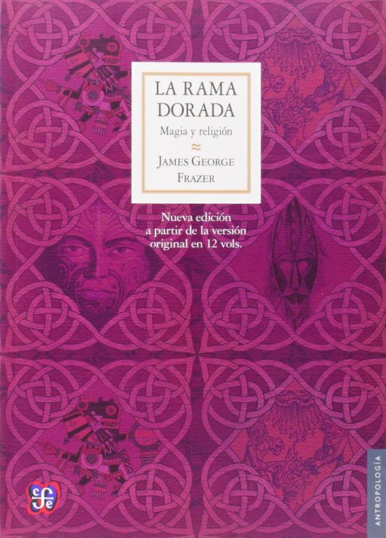 La rama dorada: Magia y religi&oacute;n (Nueva edici&oacute;n a partir de la versi&oacute;n original en 12 vols.) (Antropolog&iacute;a) (Spanish Edition)
