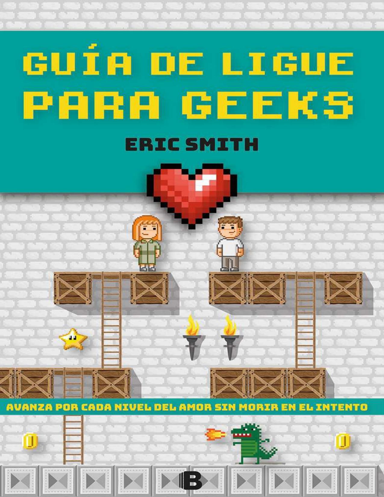 Guía de ligue para geeks : avanza por cada nivel del amor sin morir en el intento