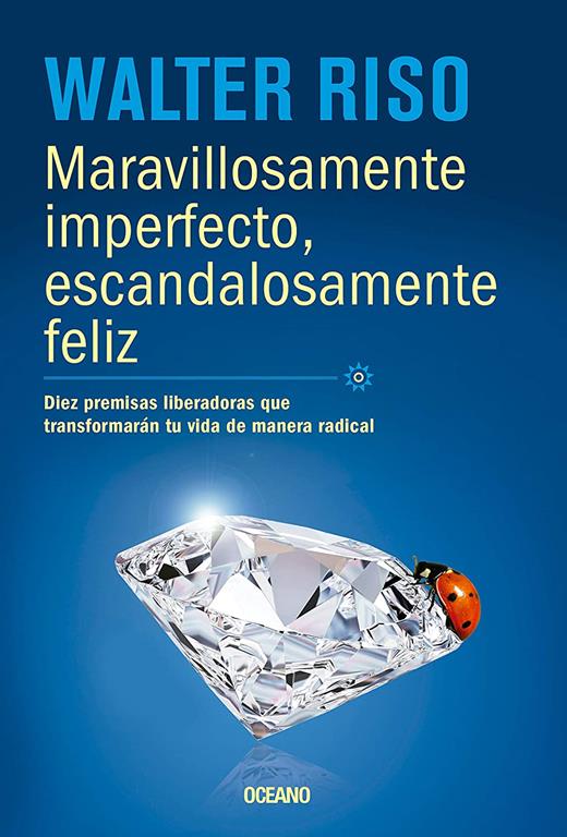 Maravillosamente imperfecto, escandalosamente feliz: Diez premisas liberadoras que transformar&aacute;n tu vida de manera radical (Spanish Edition)