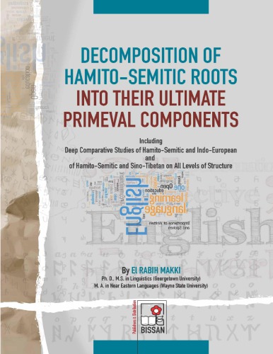 Decomposition of Hamito-Semitic roots into their ultimate primeval components : including deep comparative studies of Hamito-Semitic and Indo-European and of Hamito-Semitic and Sino-Tibetan on all levels of structure