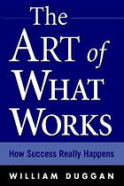 The art of what works : how success really happens