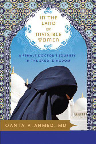 In the land of invisible women : a female doctor's journey in the Saudi Kingdom