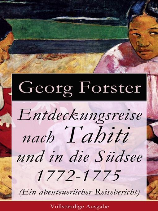 Entdeckungsreise nach Tahiti und in die Südsee 1772-1775 (Ein abenteuerlicher Reisebericht)--Vollständige Ausgabe