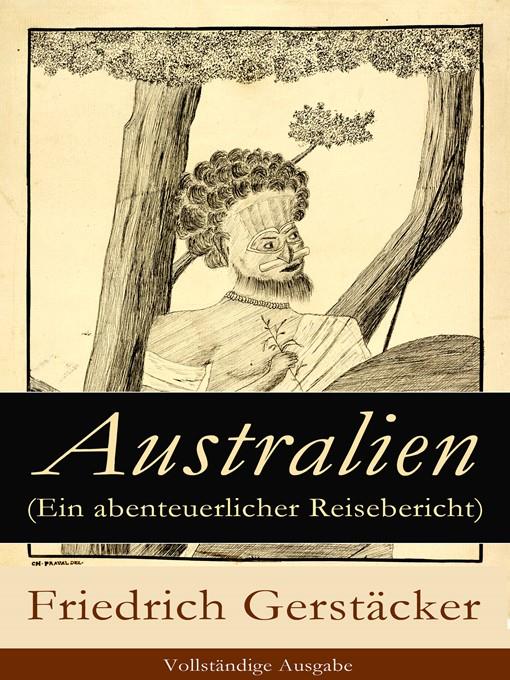 Australien (Ein abenteuerlicher Reisebericht)--Vollständige Ausgabe