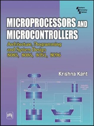 Microprocessors And Microcontrollers   Architecture, Programming And System Design 8085, 8086, 8051, 8096