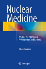 Nuclear medicine : a guide for healthcare professionals and patients