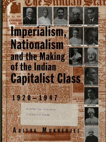 Imperialism, Nationalism, And The Making Of The Indian Capitalist Class, 1920 1947