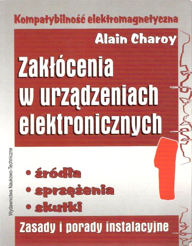 Kompatybilność elektromagnetyczna : zakłócenia w urządzeniach elektronicznych. [T.] 1, Źródła, sprzężenia, skutki : zasady i porady instalacyjne