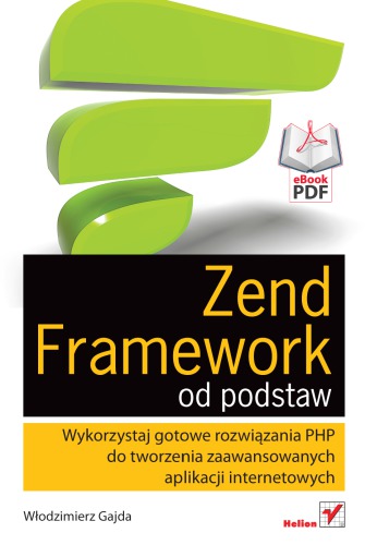 Zend Framework od podstaw. Wykorzystaj gotowe rozwiązania