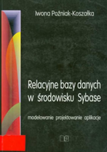 Relacyjne bazy danych w środowisku Sybase : modelowanie, projektowanie, aplikacje