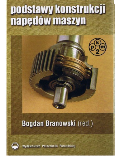 Podstawy konstrukcji napędów maszyn : PKM 2 : historia, obciążenia, zjawiska, sprężyny, wały, łożyska, sprzęgła, hamulce, przekładnie