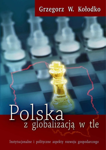 Polska z globalizacją w tle : instytucjonalne i polityczne aspekty rozwoju gospodarczego