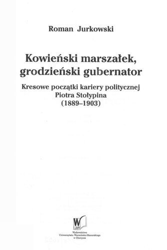 Kowieński marszałek, grodzieński gubernator : kresowe początki kariery politycznej Piotra Stołypina (1889-1903) = Kovna nobility Marshal, Grodna Governor General : the borderland's early stage of Peters Stołypin's political career (1889-1903) = Kauno gubern