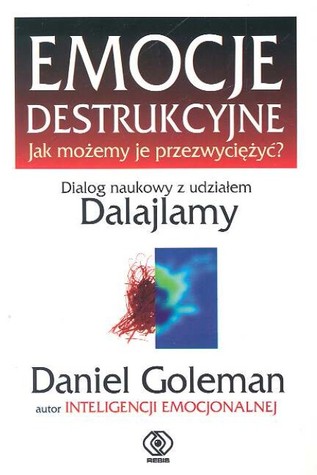 Emocje Destrukcyjne. Jak Możemy je Przezwyciężyć?