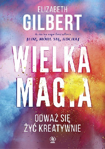 Wielka Magia. Odważ się żyć kreatywnie