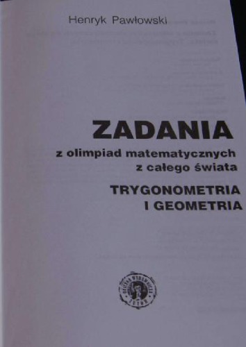 Zadania z olimpiad matematycznych z całego świata : trygonometria i geometria : [rozwiązania i odpowiedzi : wademekum olimpijczyka]