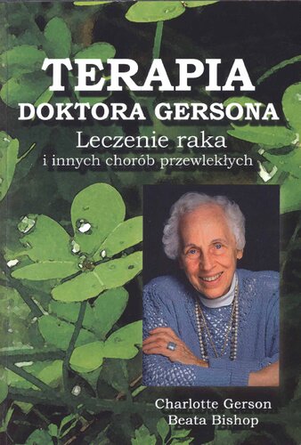 Terapia doktora Gersona : leczenie raka i innych chorób przewlekłych