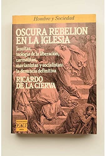 Oscura rebelión en la Iglesia: Jesuitas, teología de la liberación, carmelitas, marianistas y socialistas, la denuncia definitiva (Hombre y sociedad) (Spanish Edition)