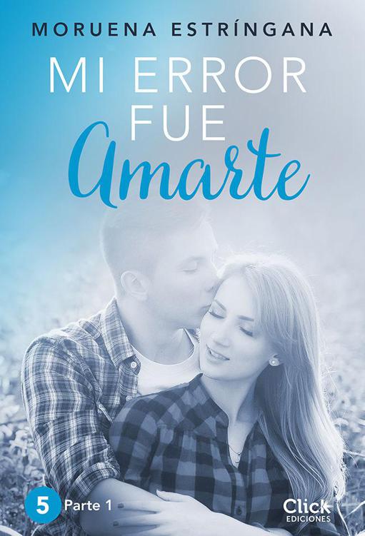 Mi error fue amarte. Parte 1