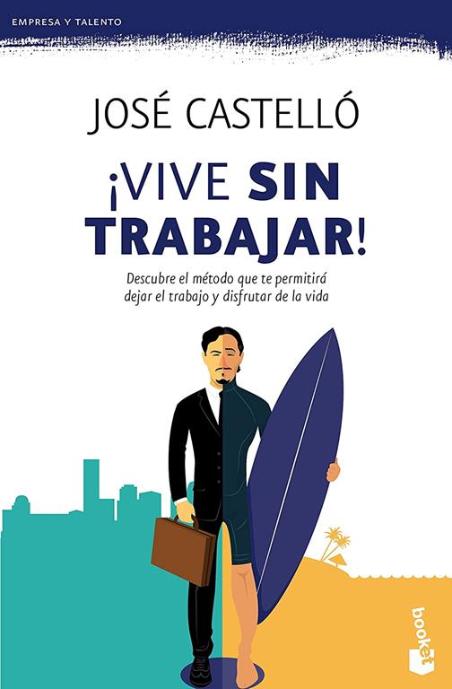 &iexcl;Vive sin trabajar!: Descubre el m&eacute;todo que te permitir&aacute; dejar el trabajo y disfrutar de la vida (Empresa y Talento) (Spanish Edition)