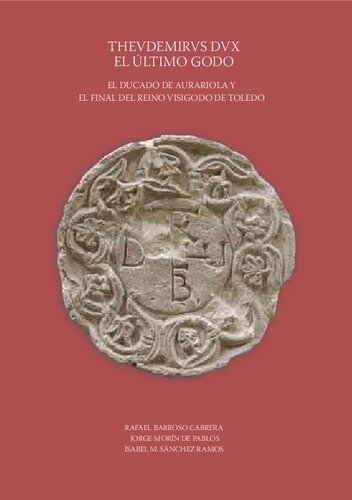 Thevdemirvs dvx, el último godo : el ducado de Aurariola y el final del reino visigodo de Toledo