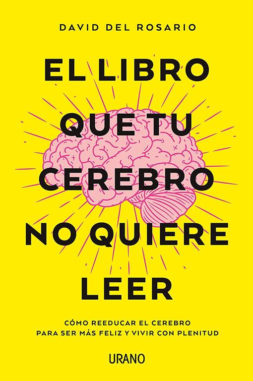 El libro que tu cerebro no quiere leer: C&oacute;mo reeducar el cerebro para ser m&aacute;s feliz y vivir con plenitud (Crecimiento personal) (Spanish Edition)