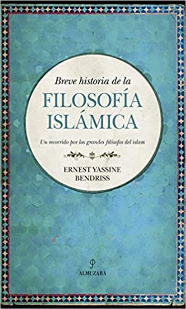 Breve historia de la filosof&iacute;a isl&aacute;mica: Un recorrido por los grandes fil&oacute;sofos del islam (Spanish Edition)