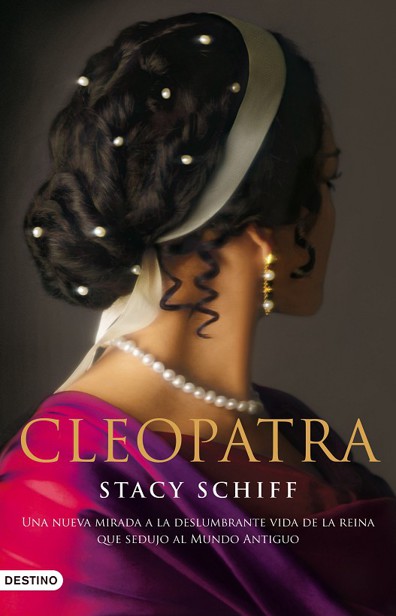 Cleopatra : una nueva mirada a la deslumbrante vida de la reina que sedujo al Mundo Antiguo