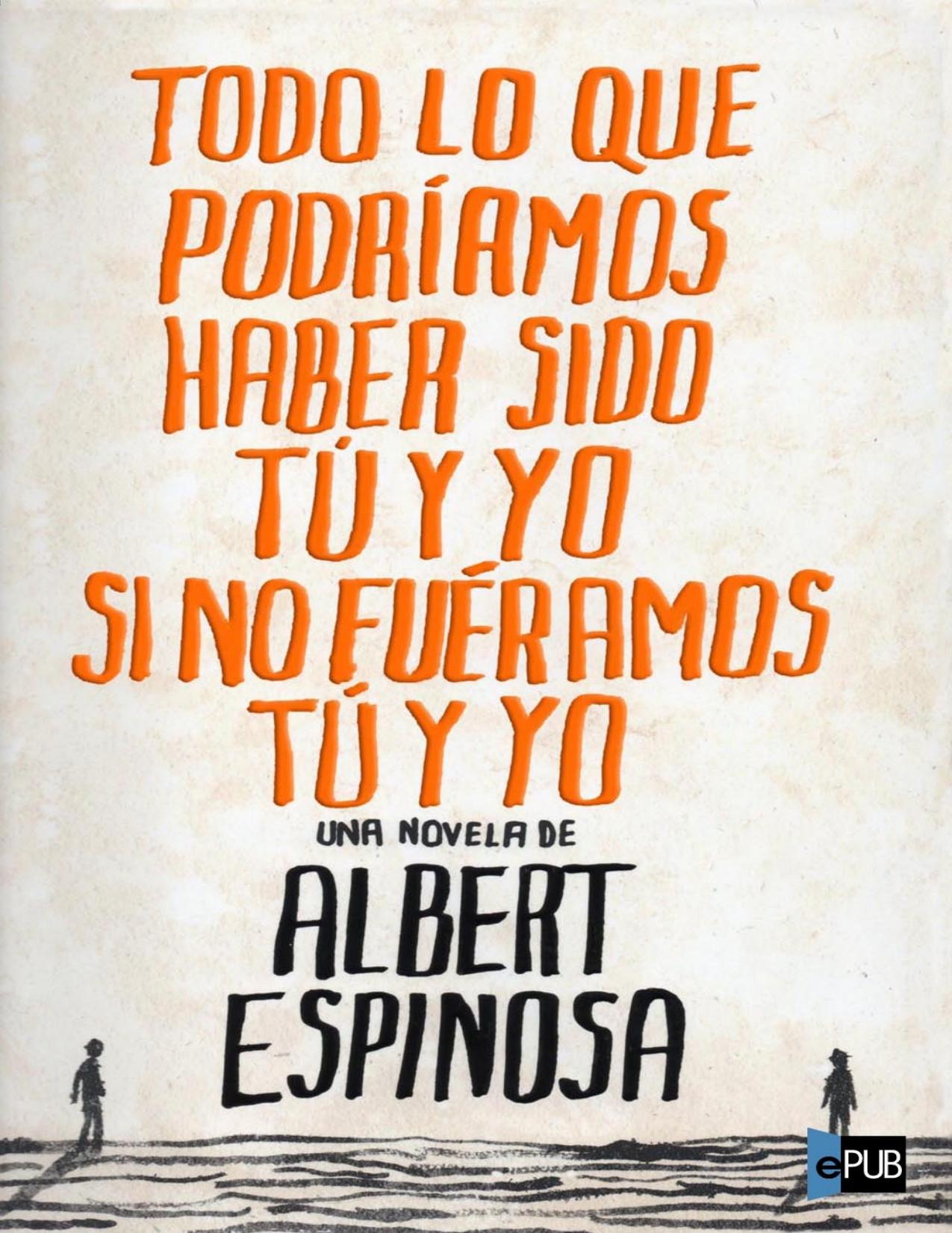 Todo lo que podr&iacute;amos haber sido t&uacute; y yo si no fu&eacute;ramos t&uacute; y yo (Albert Espinosa) (Spanish Edition)