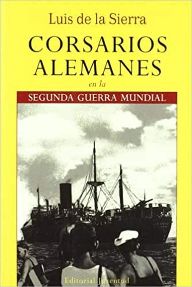 Corsarios alemanes en la 2&ordf; Guerra Mundial (LUIS DE LA SIERRA) (Spanish Edition)