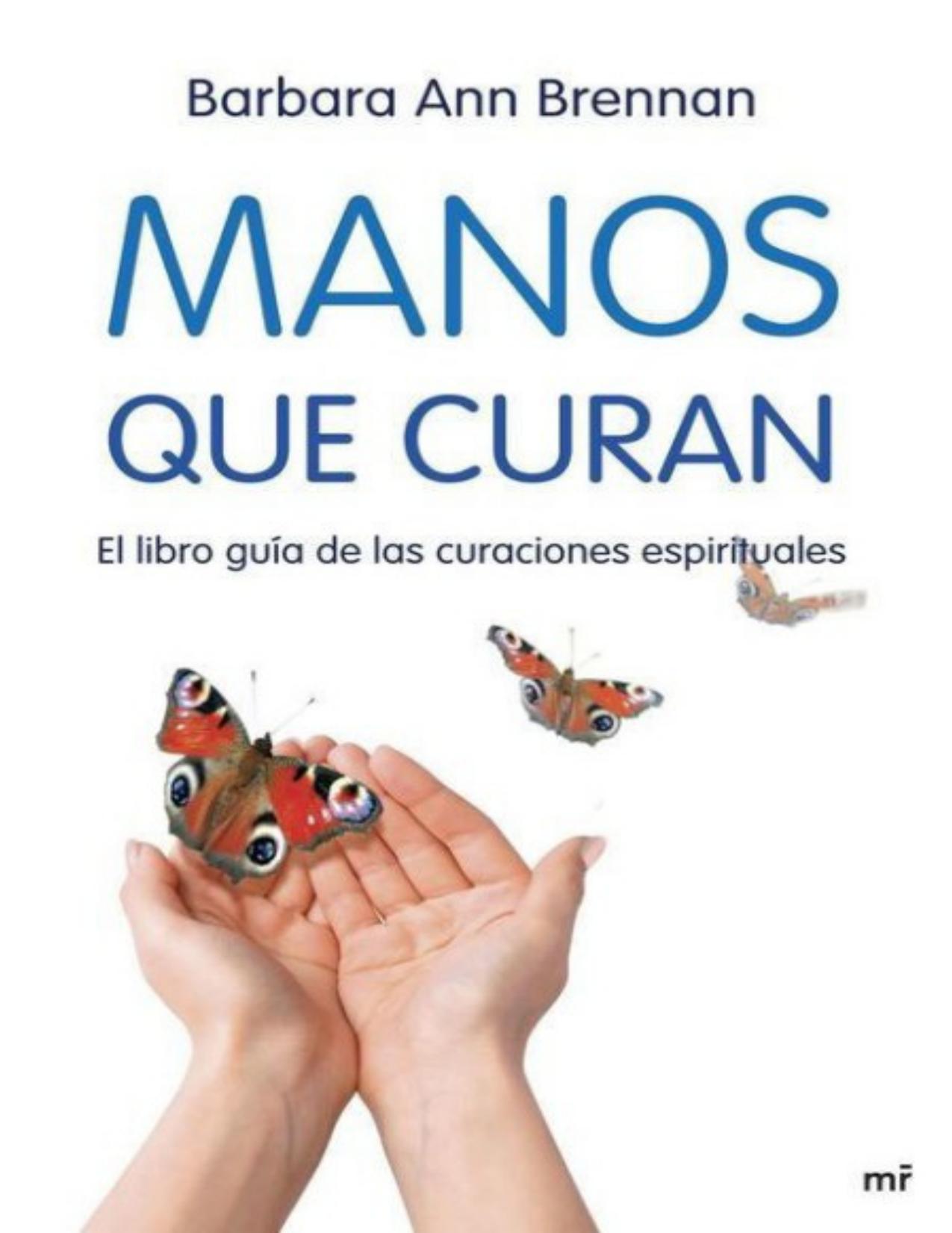 Manos que curan : el libro guía de las curaciones espirituales.