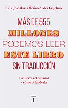 Más de 555 millones podemos leer este libro sin traducción : la fuerza del español y cómo defenderla