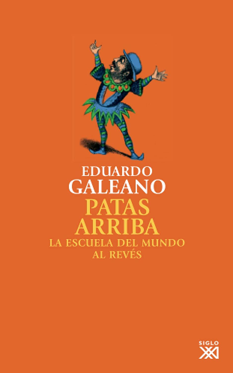 Patas arriba: La escuela del mundo al rev&eacute;s (Biblioteca Eduardo Galeano) (Spanish Edition)