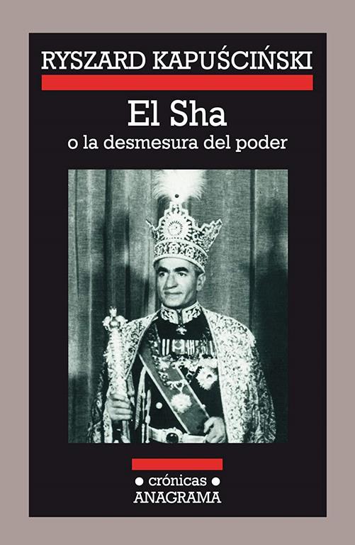 El Sha: o la desmesura del poder (Cr&oacute;nicas Anagrama) (Spanish Edition)
