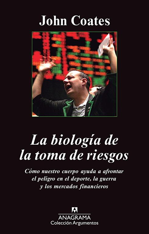 La biolog&iacute;a de la toma de riesgos: C&oacute;mo nuestro cuerpo nos ayuda a afrontar el peligro en el deporte, la guerra y los mercados financieros (Argumentos) (Spanish Edition)