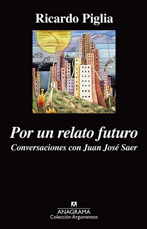 Por un relato futuro: Conversaciones con Juan Jos&eacute; Saer (Argumentos) (Spanish Edition)