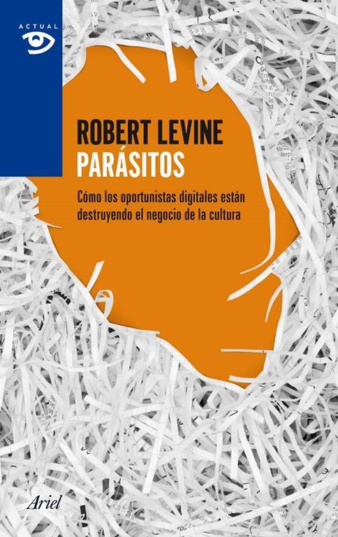 Par&aacute;sitos: C&oacute;mo los oportunistas digitales est&aacute;n destruyendo el negocio de la cultura (Actual) (Spanish Edition)